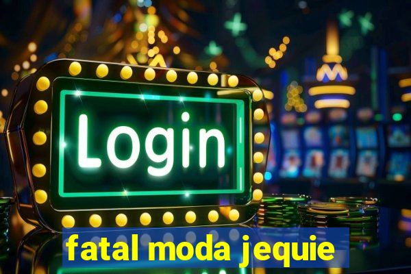 fatal moda jequie